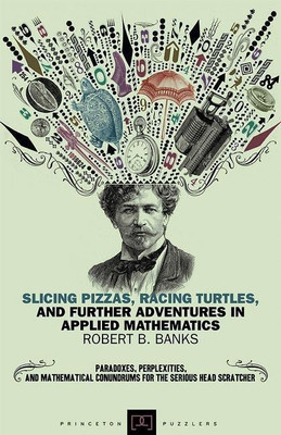Slicing Pizzas, Racing Turtles, and Further Adventures in Applied Mathematics(English, Paperback, Banks Robert B.)