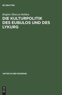 Die Kulturpolitik DES Eubulos Und DES Lykurg Die Denkmaeler - Und Bauprojekte in Athen Zwischen(German, Hardcover, Hintzen-Bohl B)