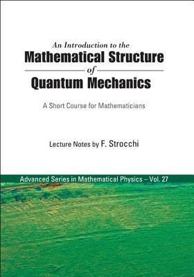 Introduction To The Mathematical Structure Of Quantum Mechanics, An: A Short Course For Mathematicians(English, Hardcover, Strocchi Franco)