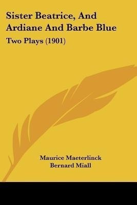 Sister Beatrice, And Ardiane And Barbe Blue(English, Paperback, Maeterlinck Maurice)