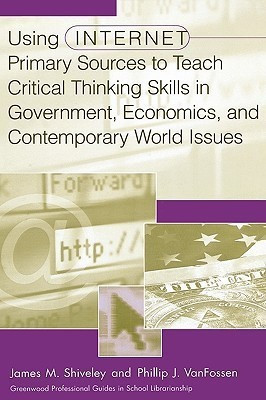 Using Internet Primary Sources to Teach Critical Thinking Skills in Government, Economics, and Contemporary World Issues(English, Hardcover, Shiveley James M.)