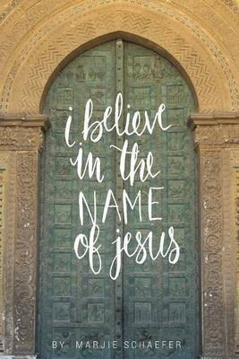 I Believe in the Name of Jesus(English, Paperback, Schaefer Marjie L)