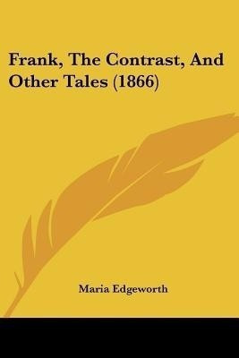 Frank, The Contrast, And Other Tales (1866)(English, Paperback, Edgeworth Maria)