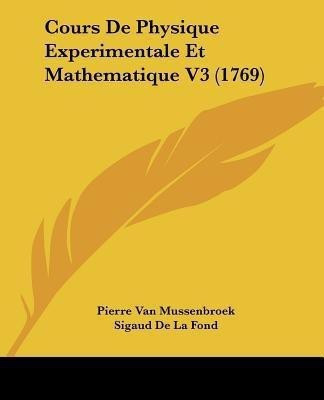 Cours De Physique Experimentale Et Mathematique V3 (1769)(English, Paperback, Van Mussenbroek Pierre)