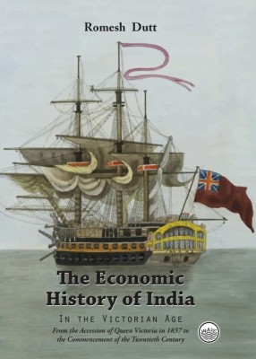 The Economic History of India - In The Victorian Age - From the Accession of Queen Victoria in 1837 to the Commencement of the Twentieth Century(Hardcover, Romesh Dutt)