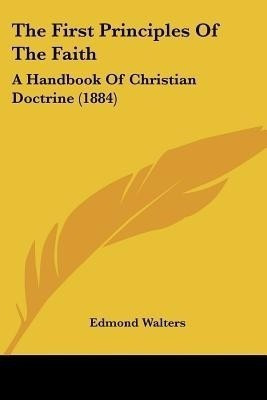 The First Principles Of The Faith(English, Paperback, Walters Edmond)