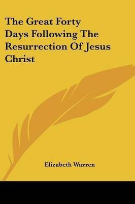 The Great Forty Days Following The Resurrection Of Jesus Christ(English, Paperback, Warren Elizabeth)
