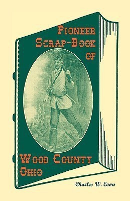 Pioneer Scrap-Book of Wood County, Ohio, and the Maumee Valley(English, Paperback, Evers Charles W)
