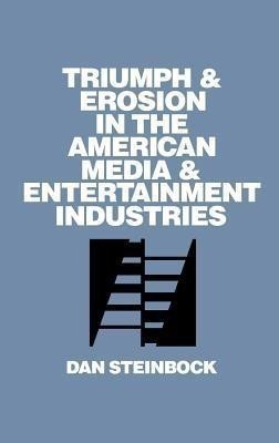 Triumph and Erosion in the American Media and Entertainment Industries(English, Hardcover, Steinbock Dan)