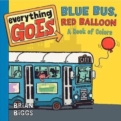 Everything Goes: Blue Bus, Red Balloon(English, Board book, Biggs Brian)