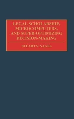Legal Scholarship, Microcomputers, and Super-Optimizing Decision-Making(English, Hardcover, Nagel Stuart S.)