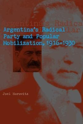 Argentina's Radical Party and Popular Mobilization, 1916-1930(English, Paperback, Horowitz Joel)