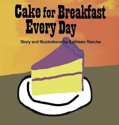 Cake for Breakfast Every Day(English, Hardcover, Rasche Kathleen)