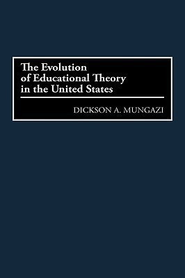 The Evolution of Educational Theory in the United States(English, Hardcover, Mungazi [Deceased] Dickson)