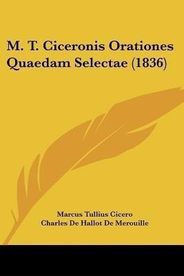 M. T. Ciceronis Orationes Quaedam Selectae (1836)(English, Paperback, Cicero Marcus Tullius)