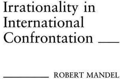 Irrationality in International Confrontation.(English, Hardcover, Mandel Robert)