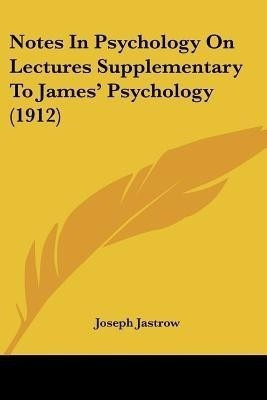 Notes In Psychology On Lectures Supplementary To James' Psychology (1912)(English, Paperback, Jastrow Joseph)