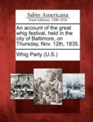 An Account of the Great Whig Festival, Held in the City of Baltimore, on Thursday, Nov. 12th, 1835.(English, Paperback, unknown)