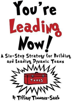 You're Leading Now! A Six-Step Strategy for Building and Leading Dynamic Teams(English, Paperback, Timmons-Saab Tiffany)