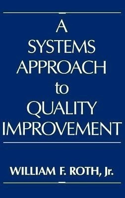 A Systems Approach to Quality Improvement(English, Hardcover, Roth William)