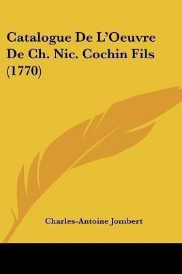 Catalogue De L'Oeuvre De Ch. Nic. Cochin Fils (1770)(English, Paperback, Jombert Charles-Antoine)