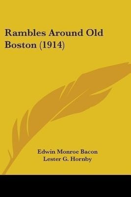 Rambles Around Old Boston (1914)(English, Paperback, Bacon Edwin Monroe)