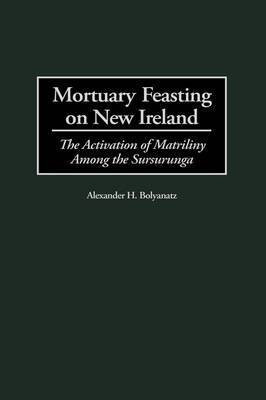 Mortuary Feasting on New Ireland(English, Hardcover, Bolyanatz Alexander H.)