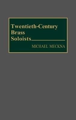 Twentieth-Century Brass Soloists(English, Hardcover, Meckna Michael)