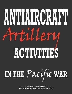 Antiaircraft Artillery Activities in the Pacific War(English, Paperback, Headquarters Army Forces Pacific)