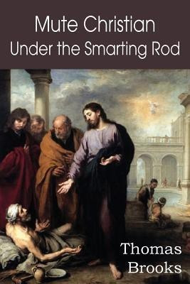 Mute Christian Under the Smarting Rod; Of the Silent Soul with Sovereign Antidotes(English, Paperback, Brooks Thomas)