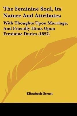The Feminine Soul, Its Nature And Attributes(English, Paperback, Strutt Elizabeth)