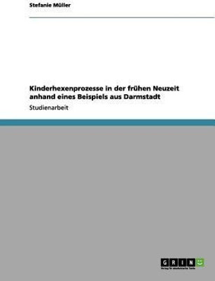 Kinderhexenprozesse in der fruehen Neuzeit anhand eines Beispiels aus Darmstadt(German, Paperback, Mueller Stefanie)