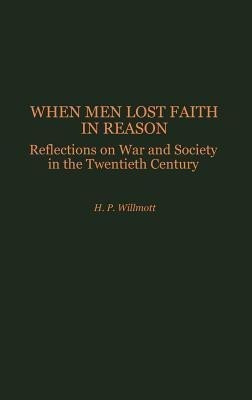 When Men Lost Faith in Reason(English, Hardcover, Willmott H. P.)
