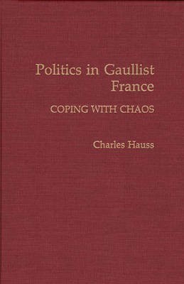 Politics in Gaullist France(English, Hardcover, Hauss Charles Professor)