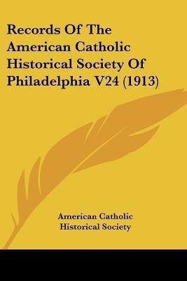 Records Of The American Catholic Historical Society Of Philadelphia V24 (1913)(English, Paperback, American Catholic Historical Society)