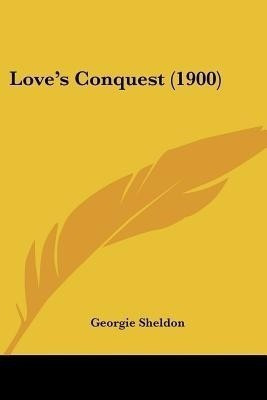 Love's Conquest (1900)(English, Paperback, Sheldon Georgie)