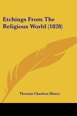 Etchings From The Religious World (1828)(English, Paperback, Henry Thomas Charlton)