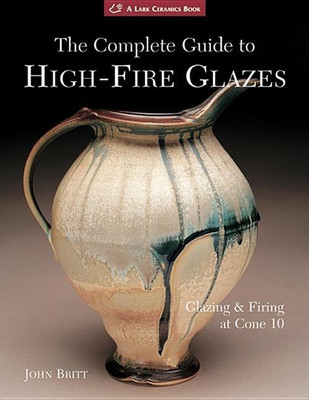 The Complete Guide to High-Fire Glazes(English, Paperback, Britt John)