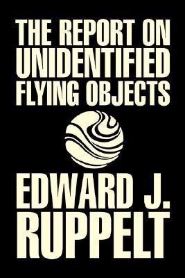 The Report on Unidentified Flying Objects by Edward J. Ruppelt, UFOs & Extraterrestrials, Social Science, Conspiracy Theories, Political Science, Political Freedom & Security(English, Paperback, Ruppelt Edward J)