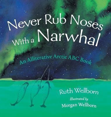 Never Rub Noses With a Narwhal(English, Hardcover, Wellborn Ruth)
