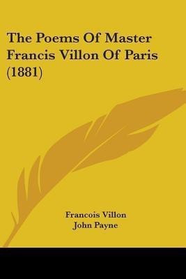 The Poems Of Master Francis Villon Of Paris (1881)(English, Paperback, Villon Francois)