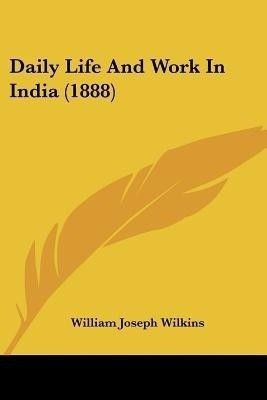 Daily Life And Work In India (1888)(English, Paperback, Wilkins William Joseph)