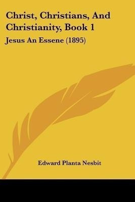 Christ, Christians, And Christianity, Book 1(English, Paperback, Nesbit E Planta)