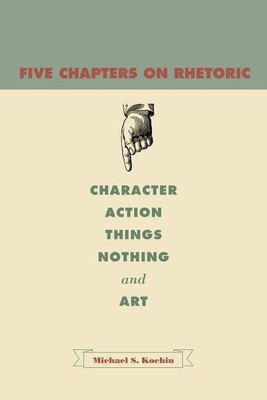 Five Chapters on Rhetoric(English, Paperback, Kochin Michael S.)