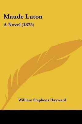 Maude Luton(English, Paperback, Hayward William Stephens)