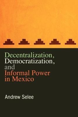 Decentralization, Democratization, and Informal Power in Mexico(English, Paperback, Selee Andrew)