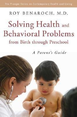 Solving Health and Behavioral Problems from Birth through Preschool(English, Hardcover, M.D. Roy Benaroch)