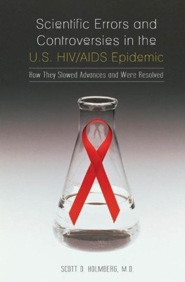 Scientific Errors and Controversies in the U.S. HIV/AIDS Epidemic(English, Hardcover, Holmberg Scott D. M.D.)