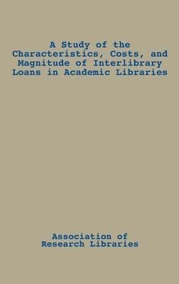 A Study of the Characteristics, Costs, and Magnitude of Interlibrary Loans in Academic Libraries(English, Hardcover, unknown)
