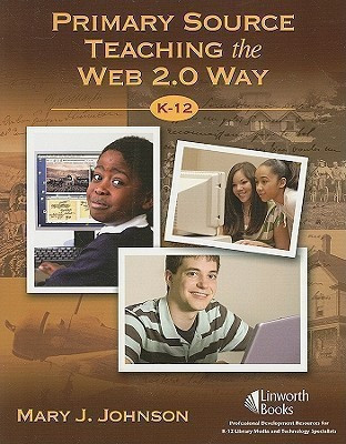 Primary Source Teaching the Web 2.0 Way, K-12(English, Paperback, Johnson Mary J.)